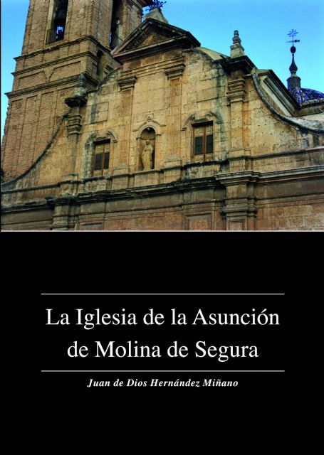 Juan de Dios Hernández Miñano presenta el libro La iglesia de la Asunción de Molina de Segura. Política, sociedad, economía y religión el jueves 30 de abril